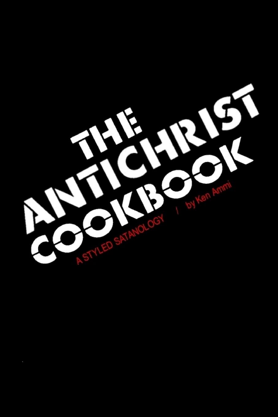 The Antichrist Cookbook: A Styled Satanology Religion & Esotericism