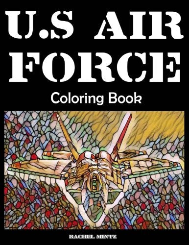 US Air Force Coloring Book: Fighter Jets, Combat Planes, Surveillance, Bombers, F-22, F-35, F-15, F-16, B-1, B-52, B-2, A-10, C-17, Cv-22, C-130, ... Helicopters | 45 Large Images 8.5” X 11” Hobbies & Crafts