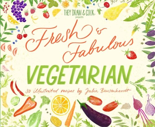 Fresh & Fabulous Vegetarian: 30 Illustrated Recipes by Julia Bausenhardt (TDAC Single Artist Series, Band 7) Cooking & Enjoying