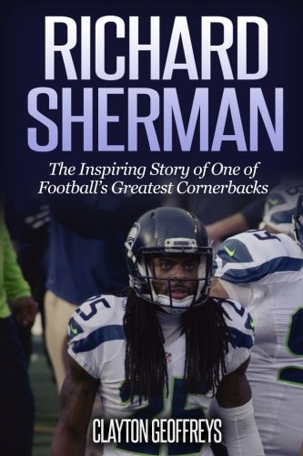 Richard Sherman: The Inspiring Story of One of Football's Greatest Cornerbacks (Football Biography Books) Leisure & Fun