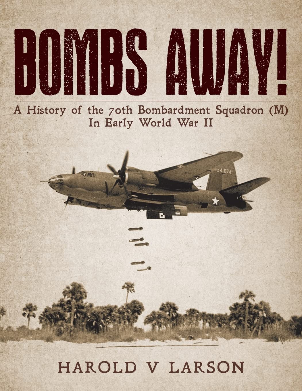 Bombs Away!: A History of the 70th Bombardment Squadron (M) In Early World War II Politics & History