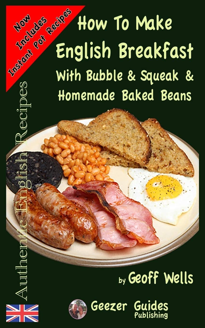 How To Make English Breakfast: With Bubble & Squeak & Homemade Baked Beans (Authentic English Recipes, Band 6) Leisure, Home & Garden