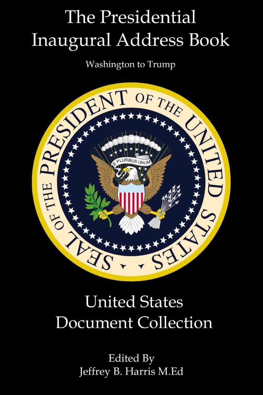 The Presidential Inaugural Address Book: Washington to Trump: United States Document Collection Social Sciences