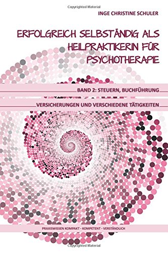 Erfolgreich selbständig als HeilpraktikerIn für Psychotherapie - Band 2: Steuern, Buchführung, Versicherungen und verschiedene Tätigkeiten Psychology