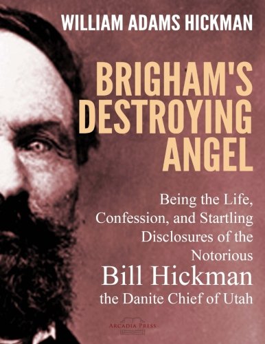 Brigham's Destroying Angel: Being the Life, Confession, and Startling Disclosures of the Notorious Bill Hickman, the Danite Chief of Utah Religion & Esotericism