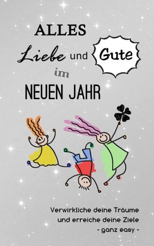 Alles Liebe und Gute im neuen Jahr: Verwirkliche deine Träume und erreiche deine Ziele - ganz easy (Das innovative Geschenkbuch, Band 1) Lifestyle