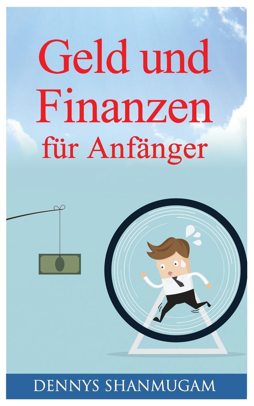 Geld und Finanzen für Anfänger: Bauen Sie mit geringem Einkommen ein Vermögen auf. Nutzen Sie Ihr Kapital und investieren Sie es richtig, um Ihre Freiheit und Unabhängigkeit genießen zu können Business, Finance & Career