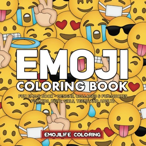 Emoji Coloring Book: Fun Emoji Book - Designs, Collages & Fun Quotes for Kids, Boys, Girls, Teens and Adults - Great Addition to Your Emoji Party Supplies and Emoji Stuff Novels & Short Stories