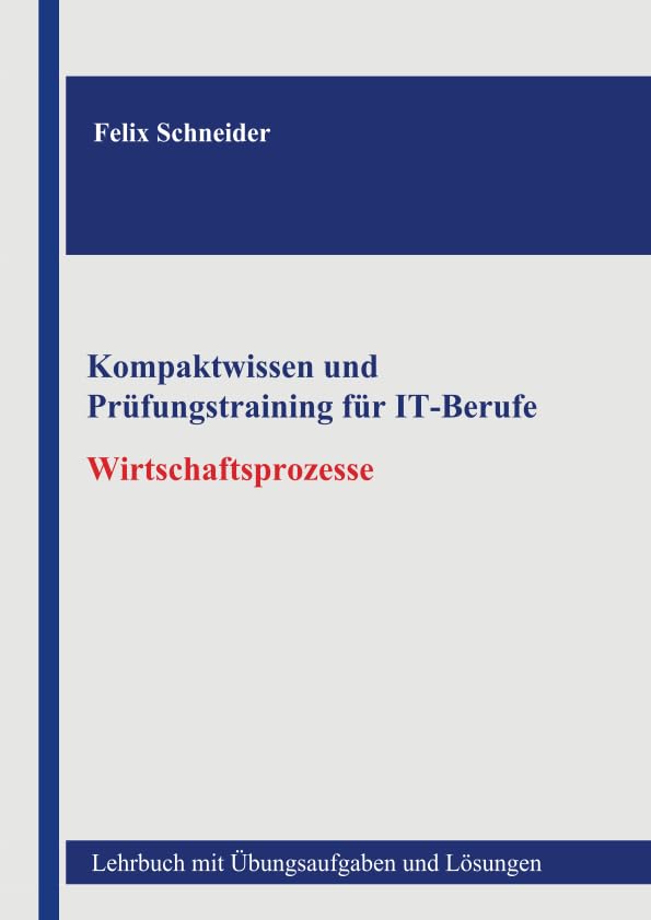 Kompaktwissen und Prüfungstraining für IT-Berufe - Wirtschaftsprozesse: Lehrbuch mit Übungsaufgaben und Lösungen Business, Finance & Career