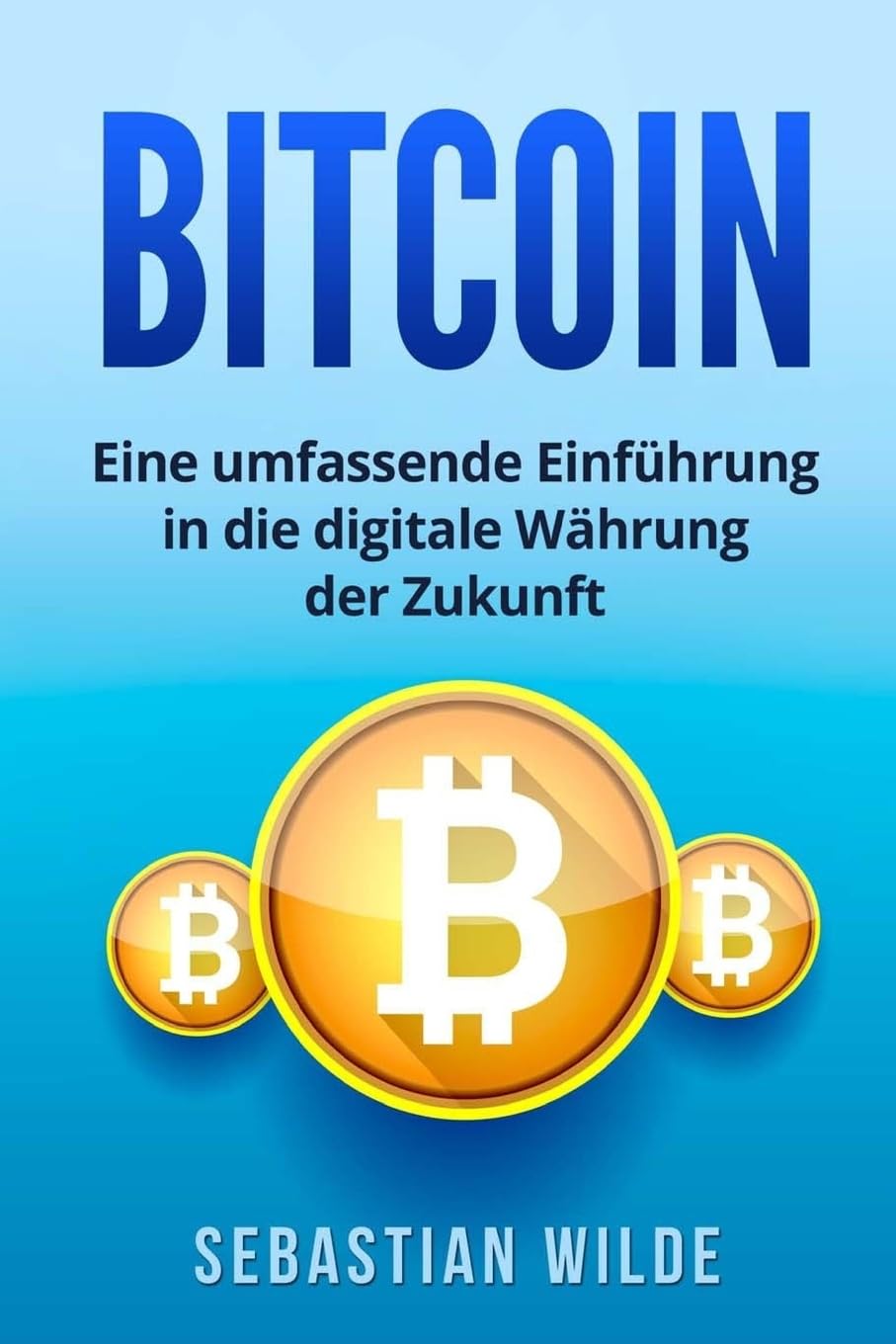 Bitcoin: Eine umfassende Einführung in die digitale Währung der Zukunft. Business, Finance & Career