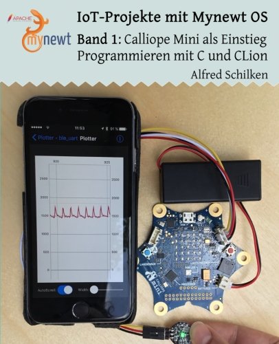 Band 1: Calliope Mini als Einstieg: Programmieren mit C und CLion (IoT Projekte mit Mynewt OS, Band 1) Business & Technology