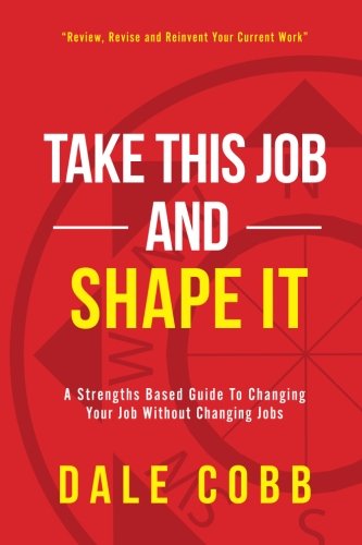 Take This Job and Shape It: A Strengths Based Guide to Changing Your Job Without Changing Jobs Business, Finance & Career