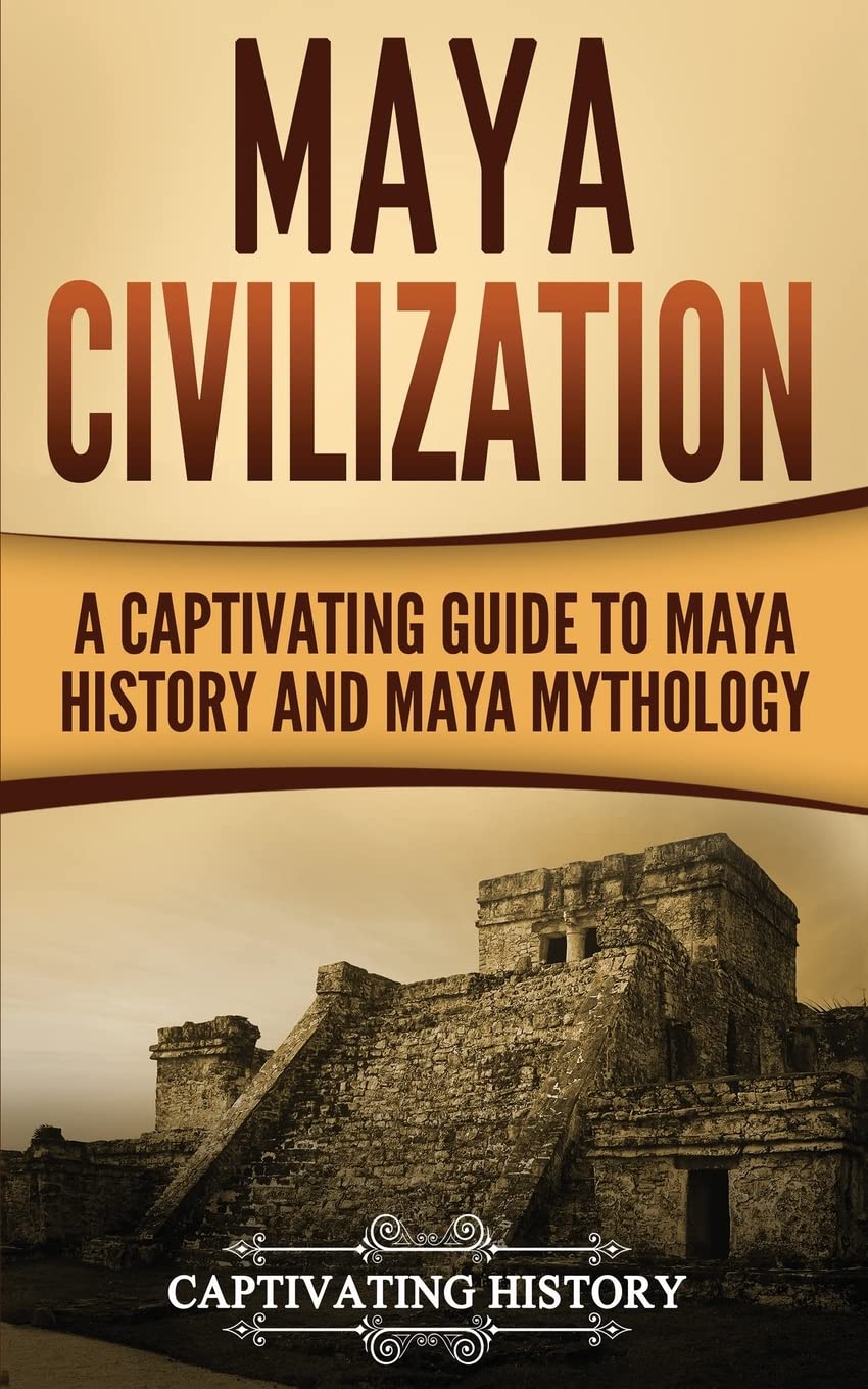Maya Civilization: A Captivating Guide to Maya History and Maya Mythology (Exploring Mexico’s Past, Band 1) Education & Training