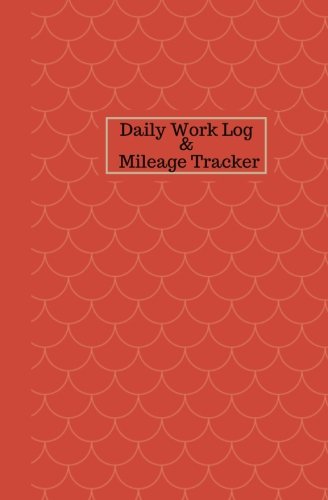 Daily Work Log And Mileage Tracker: Work Shift Hours Log & Mileage Usage Tracker, Destination Log, Booklet, Template, Notebook, Journal For Business ... (Drivers and Employee Logbook, Band 19) Business & Technology