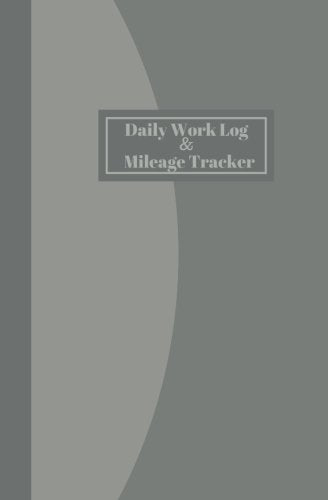 Daily Work Log And Mileage Tracker: Work Shift Hours Log & Mileage Usage Tracker, Destination Log, Booklet, Template, Notebook, Journal For Business ... (Drivers and Employee Logbook, Band 22) Business, Finance & Career