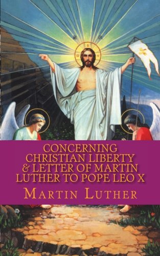 Concerning Christian Liberty & Letter of Martin Luther to Pope Leo X Religion & Esotericism