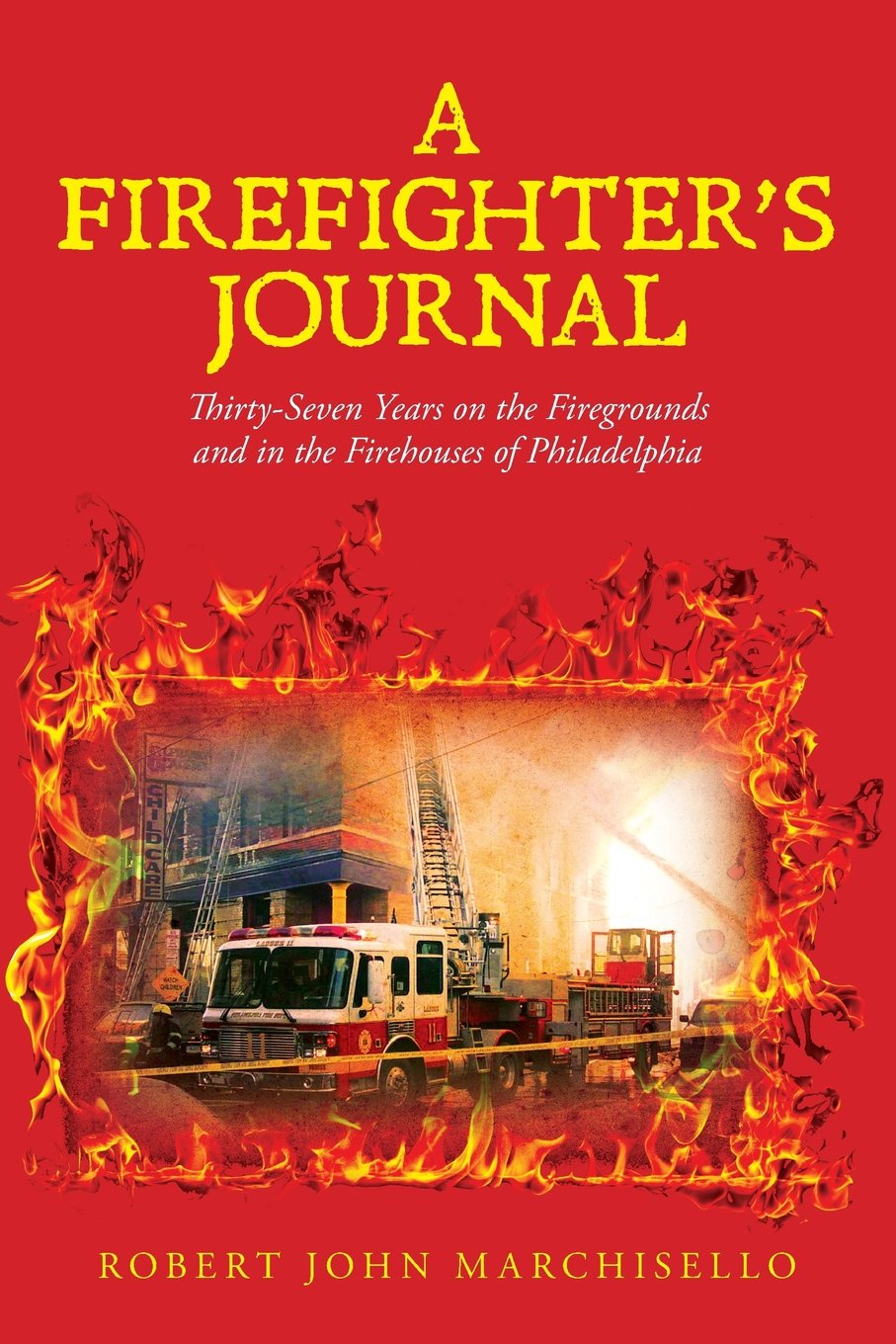A Firefighter's Journal: Thirty-Seven Years on the Firegrounds and in the Firehouses of Philadelphia Memories