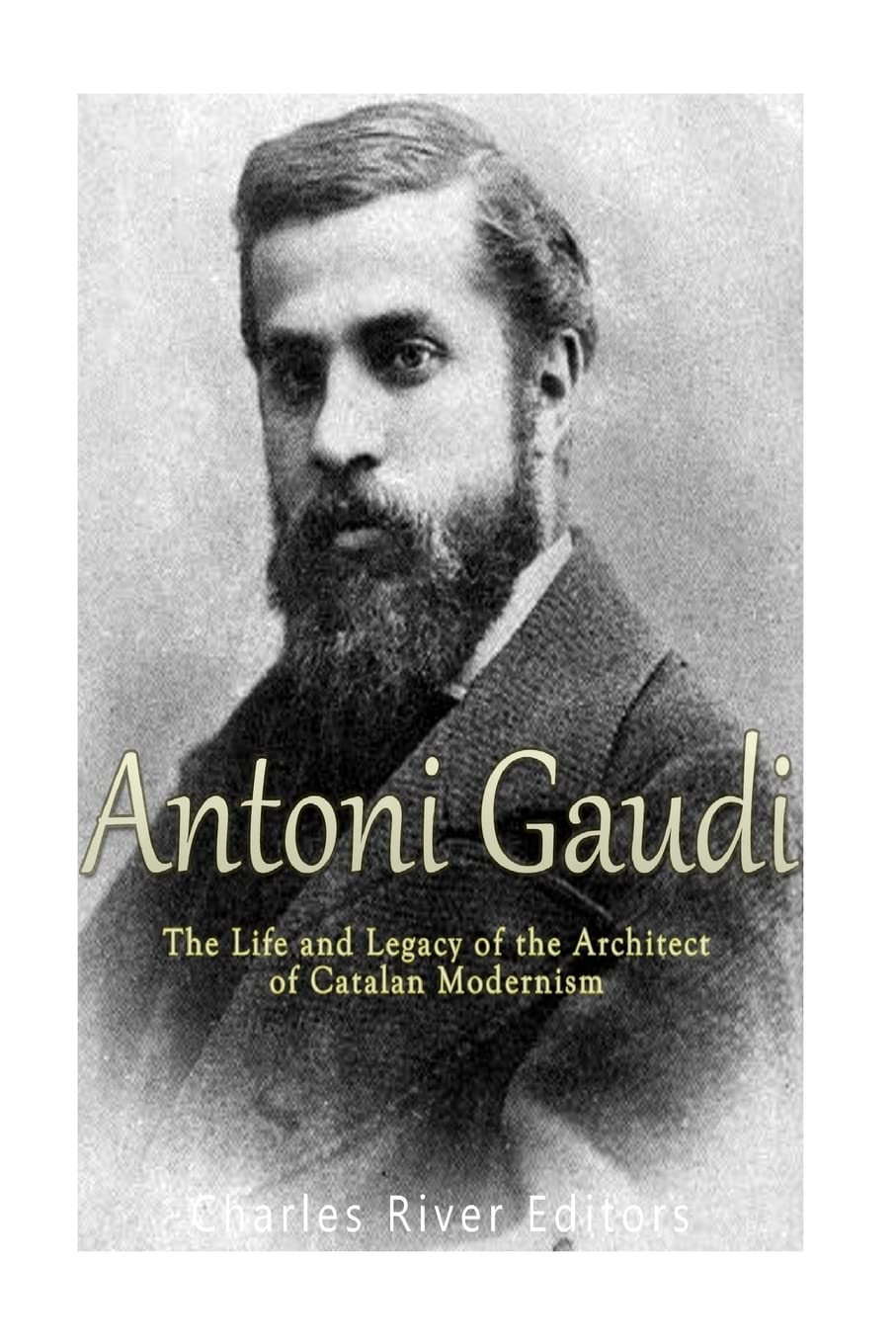 Antoni Gaudí: The Life and Legacy of the Architect of Catalan Modernism book
