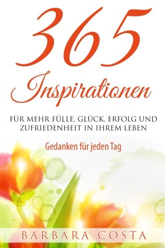 365 Inspirationen- für mehr Fülle, Glück, Erfolg und Zufriedenheit in Ihrem Leben: Gedanken für jeden Tag Lifestyle