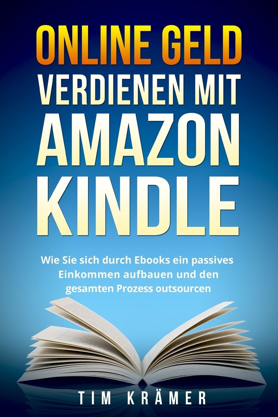 Online Geld verdienen mit Amazon Kindle: Wie Sie sich durch Ebooks ein passives Einkommen aufbauen und den gesamten Prozess outsourcen. Business, Finance & Career