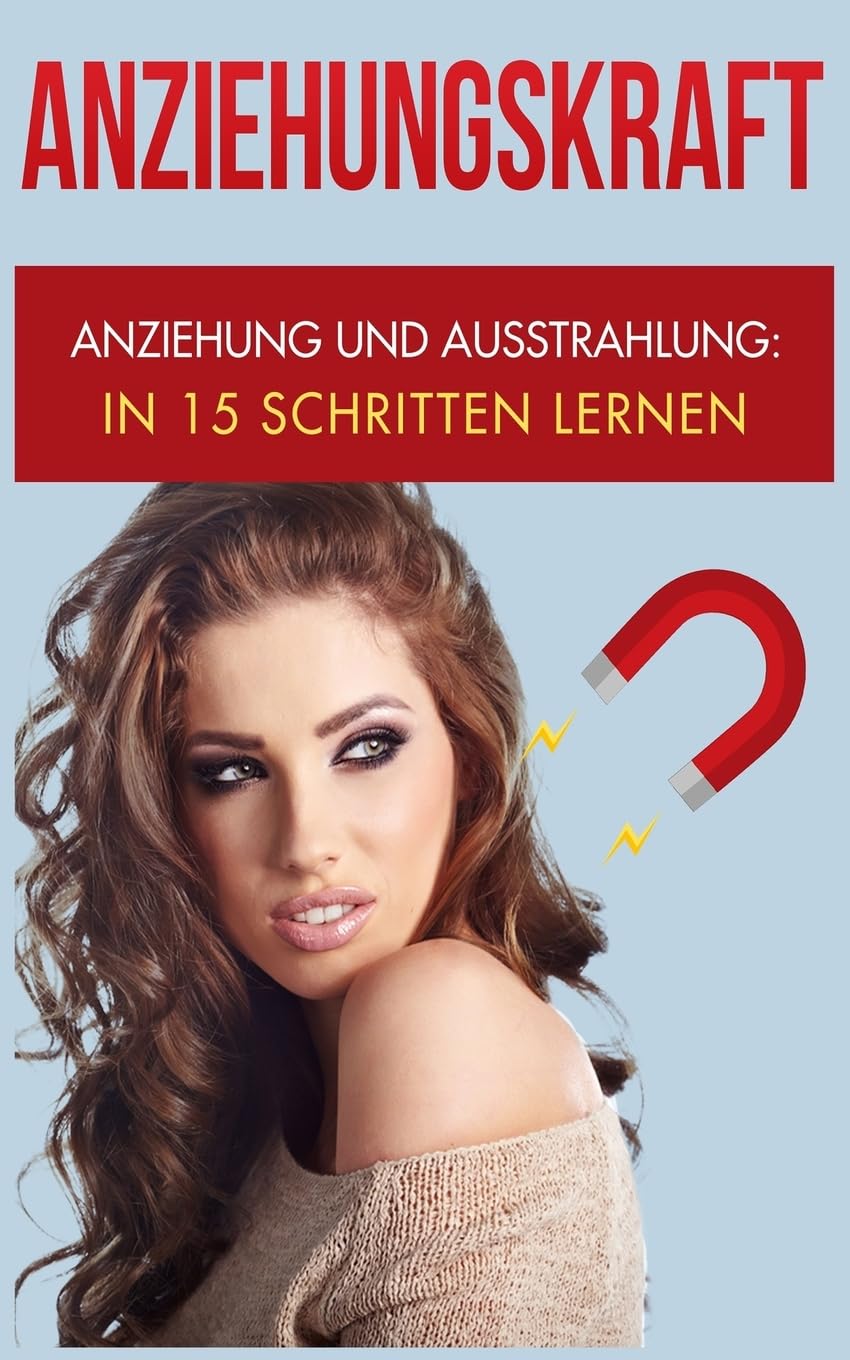 Anziehungskraft: Anziehung und Ausstrahlung: In 15 Schritten lernen (Charisma Bücher, Band 1) Natural Sciences
