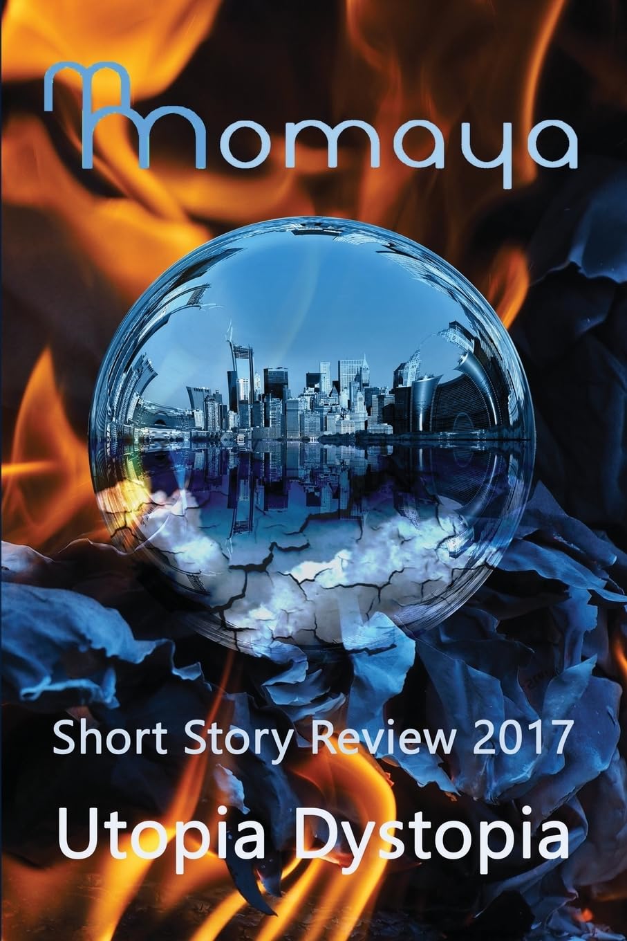 Momaya Short Story Review 2017 - Utopia Dystopia (Momaya Short Story Annual Review, Band 14) Essays & Short Stories