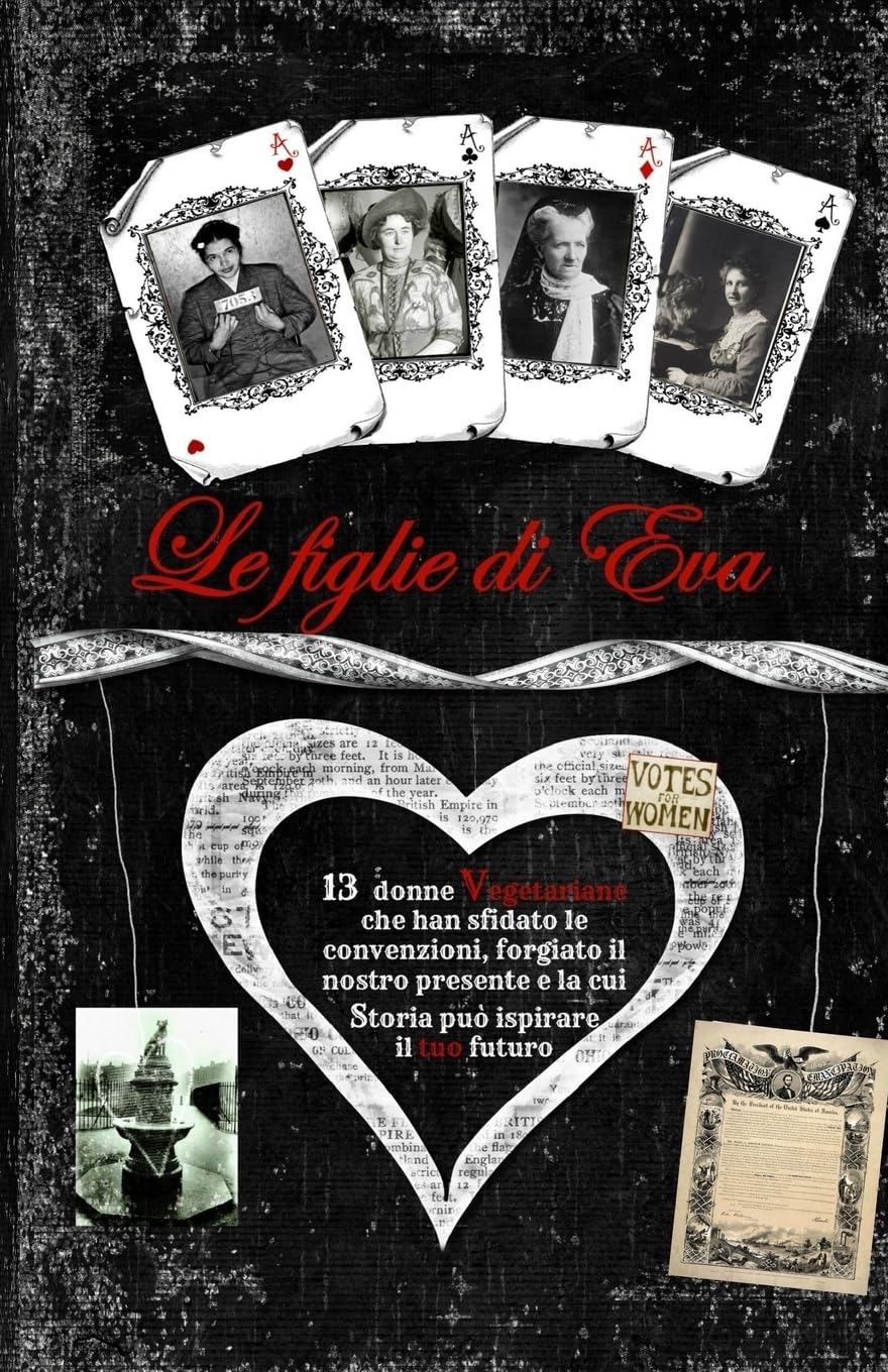 Le Figlie di Eva: 13 donne vegetariane che hanno sfidato le convenzioni, forgiato il nostro presente e la cui storia puo' ispirare il tuo futuro Politics & History