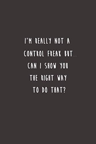I'm really not a Control Freak But... Can I show you the right way to do that?: Lined notebook Business, Finance & Career