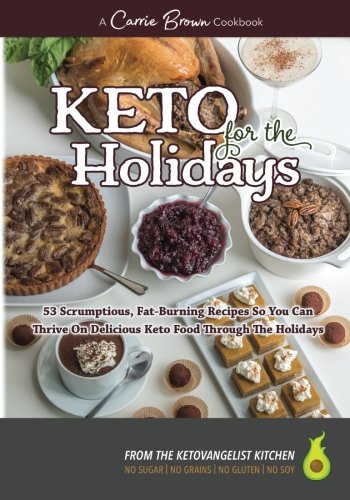 KETO for the Holidays: 53 scrumptious, fat-burning recipes so you can thrive on delicious KETO food through the Holidays Cooking & Enjoying
