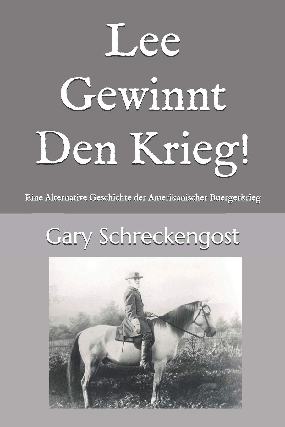 Lee Gewinnt Den Krieg!: Eine Alternative Geschichte der Amerikanischer Buergerkrieg Politics & History
