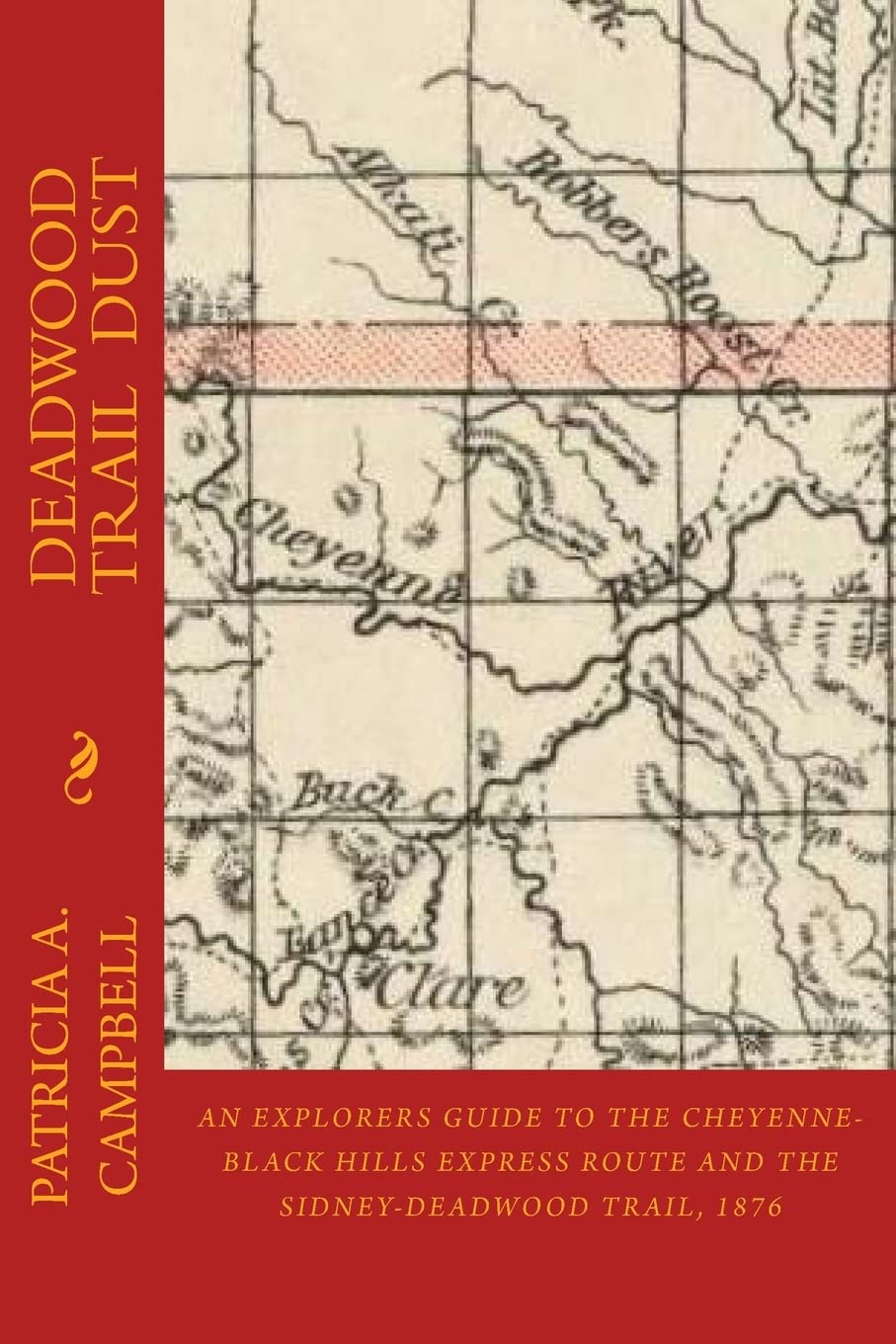 Deadwood Trail Dust: An Explorers Guide to the Cheyenne-Black Hills Express Route and the Sidney-Deadwood Trail, 1876 Politics & History