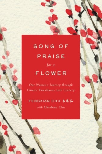 Song of Praise for a Flower: One Woman's Journey through China's Tumultuous 20th Century Memories