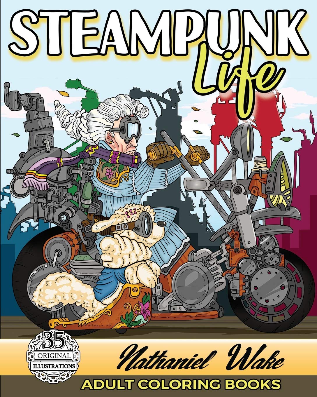 Adult Coloring Book :Steampunk Life: Steampunk Unleashed! Fashion To Futuristic Steampunk Life Film, Art & Culture