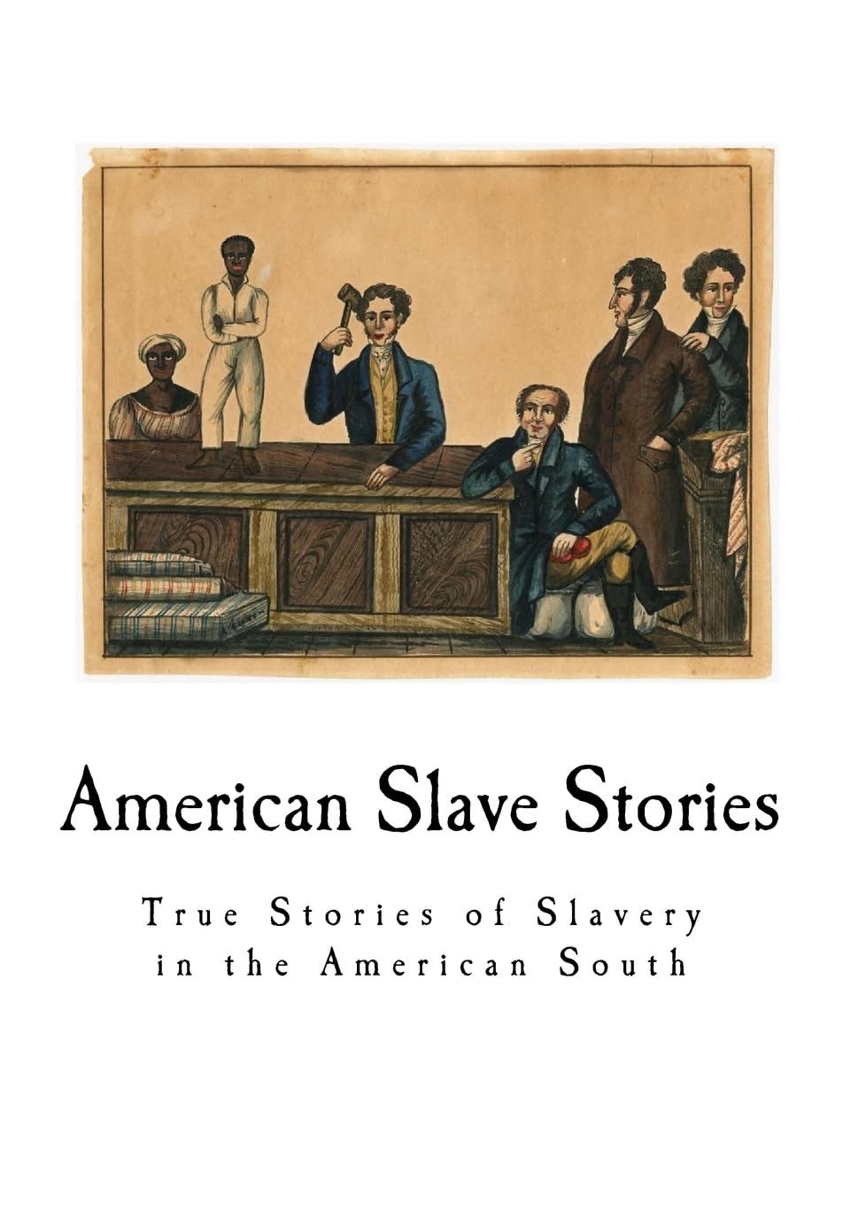 American Slave Stories: True Stories of Slavery in the American South (Slave Narratives: A Folk History of Slavery in the United States) Social Sciences