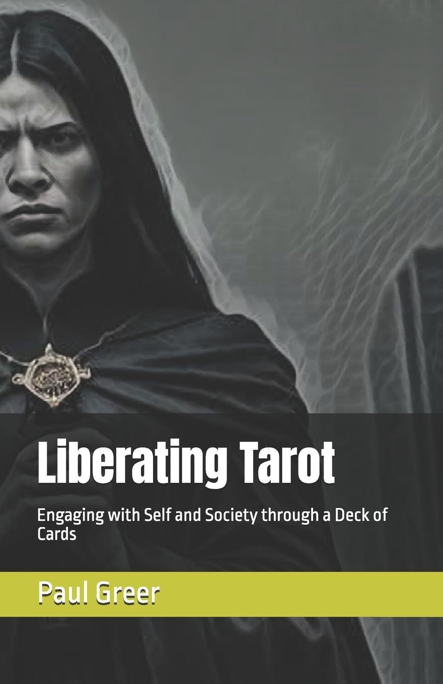 Liberating Tarot: Engaging with Self and Society through a Deck of Cards Religion & Esotericism