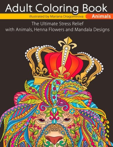 Adult Coloring Book Animals: The Ultimate Stress Relief with Animals, Henna Flowers and Mandala Designs Hobbies & Crafts