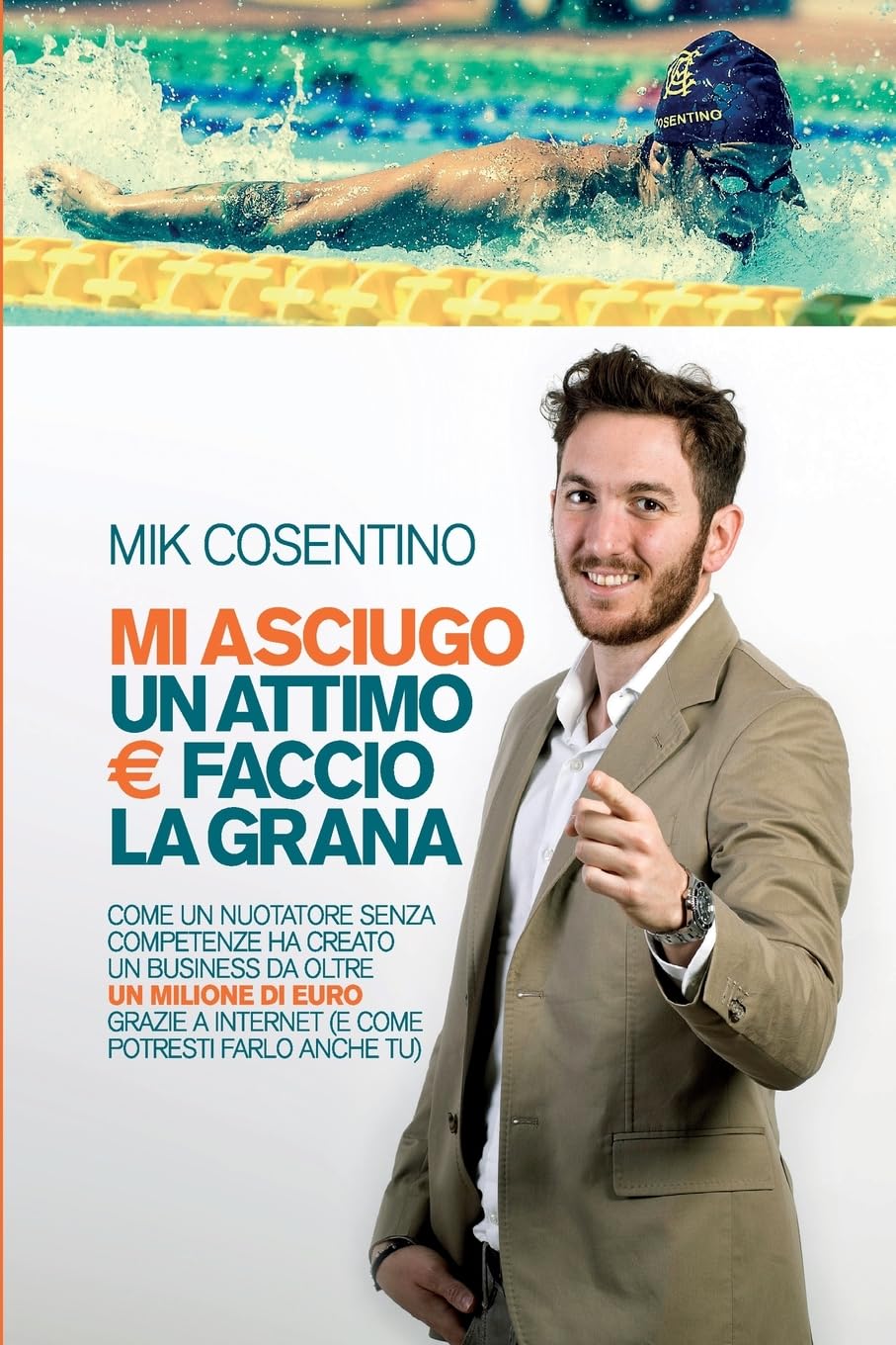 Mi asciugo un attimo e faccio la grana: Come un nuotatore senza competenze ha creato un business da oltre 1 milione di euro grazie a internet (e come potresti farlo anche tu) Business, Finance & Career