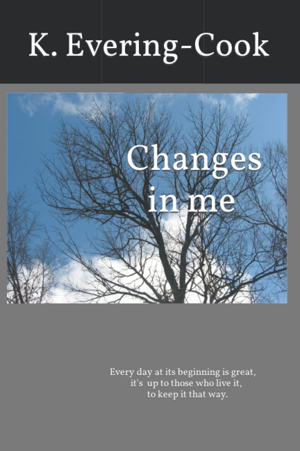Changes in me: Every day at its beginning is great, it's up to those who live it, to keep it that way. Poetry