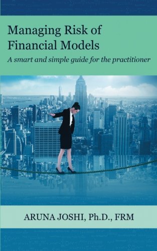 Managing Risk of Financial Models: A Smart and Simple Guide for the Practitioner Business, Finance & Career