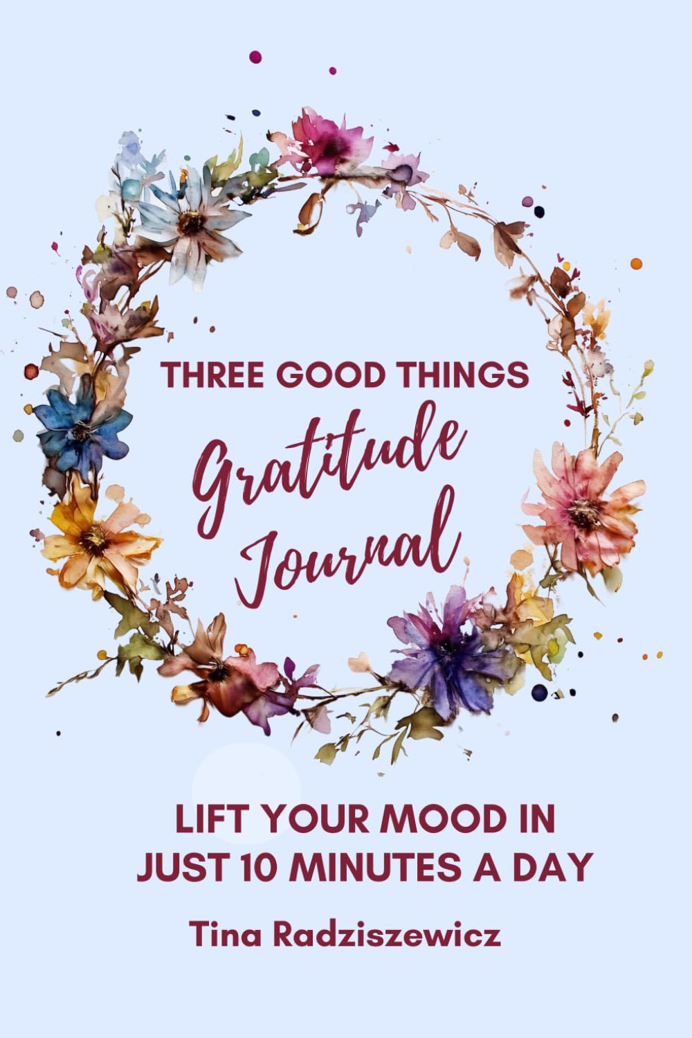 Three Good Things Gratitude Journal: Lift Your Mood In Just 10 Minutes A Day Lifestyle