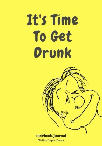 It's Time To Get Drunk: Lined Notebook/Journal (7X10Large) (120 Pages) Lifestyle
