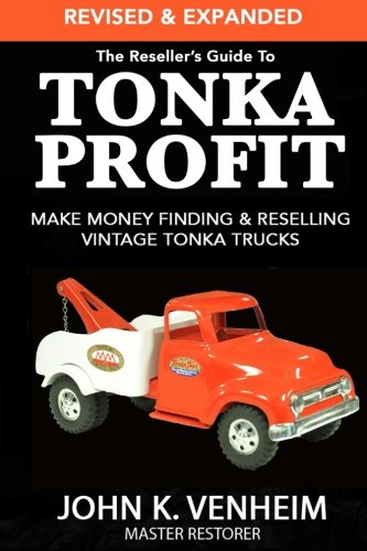 The Reseller's Guide To Tonka Profit Revised & Expanded: Make Money Finding And Reselling Vintage Tonka Trucks Hobbies & Crafts