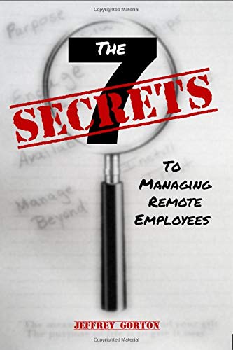 The Seven Secrets to Managing Remote Employees Business, Finance & Career