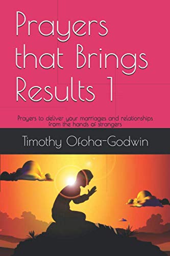 Prayers that Brings Results 1: Dealing with powers behind troubled relationships and marriages and prayers to Rescue Them Religion & Esotericism