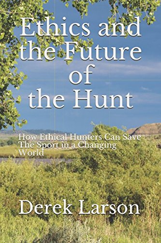 Ethics and the Future of the Hunt: How Ethical Hunters Can Save The Sport in a Changing World Philosophy