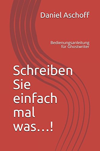 Schreiben Sie einfach mal was…!: Bedienungsanleitung für Ghostwriter Business, Finance & Career