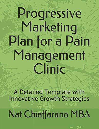 Progressive Marketing Plan for a Pain Management Clinic: A Detailed Template with Innovative Growth Strategies Business, Finance & Career