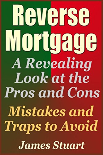 Reverse Mortgage: A Revealing Look at the Pros and Cons - Mistakes and Traps to Avoid Business, Finance & Career