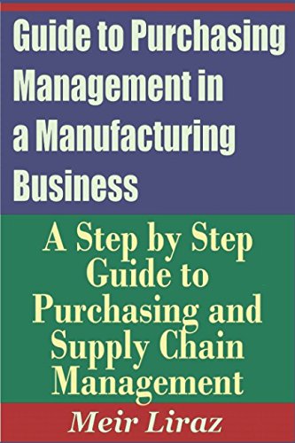 Guide to Purchasing Management in a Manufacturing Business - A Step by Step Guide to Purchasing and Supply Chain Management Business, Finance & Career