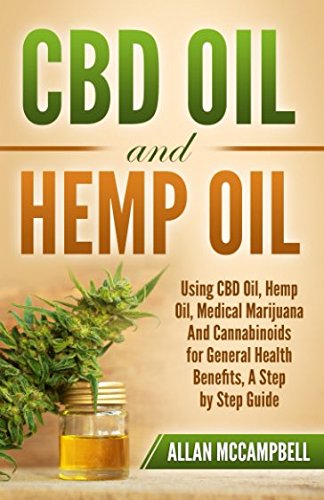 CBD Oil and Hemp Oil: Using CBD Oil, Hemp Oil, Medical Marijuana and Cannabinoids for General Health Benefits - A Step by Step Guide Medicine
